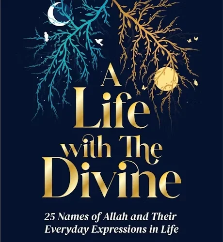 A Life with The Divine: 25 Names of Allah and Their Everyday Expressions in Life ( Soft Back )